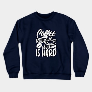 Coffee Because Adulting Is Hard Crewneck Sweatshirt